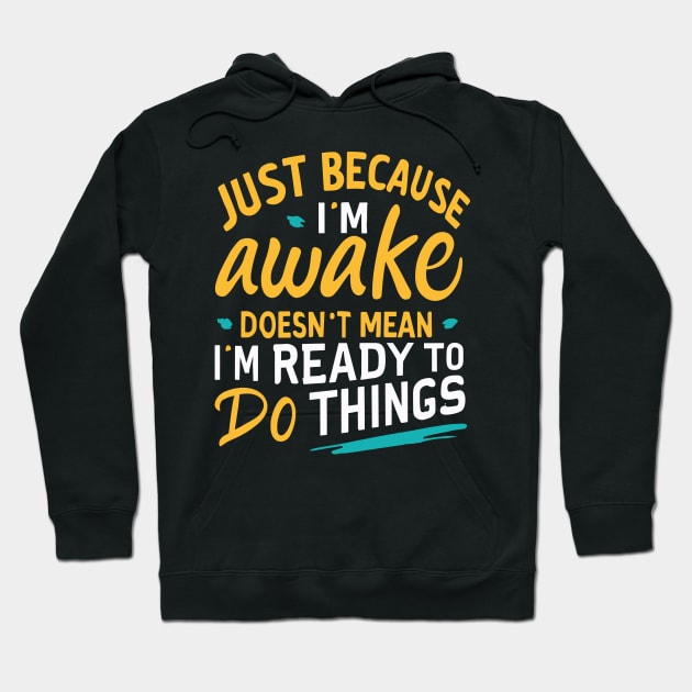 Just Because I'm Awake Doesn't Mean I'M Ready To Do Things Hoodie by ValareanCie